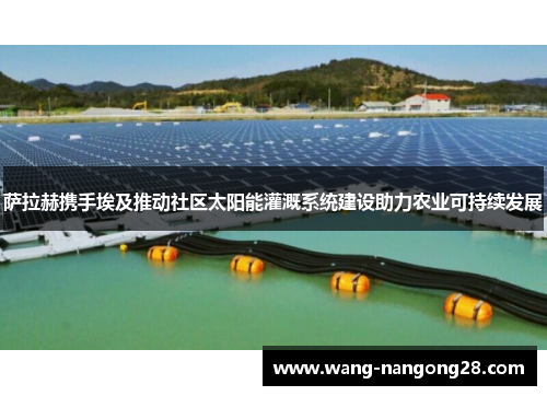 萨拉赫携手埃及推动社区太阳能灌溉系统建设助力农业可持续发展